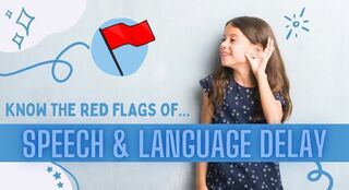 RED FLAGS FOR SPEECH & LANGUAGE DELAYS