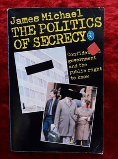 The Politics of Secrecy - confidential government and the public right to know.
