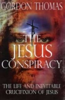 The Jesus Conspiracy - the life & inevitable crucifixion of Jesus