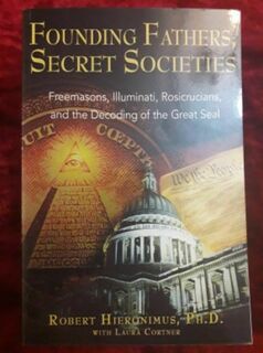 Founding Fathers, Secret Societies - Freemasons, Illuminati, Rosicrucians and the decoding of the Great Seal
