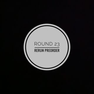 Round 23 -Rerun Preorder