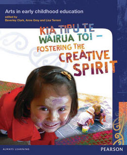 Kia Tipu Te Wairua Toi - Fostering the Creative Spirit: Arts in Early Childhood Education