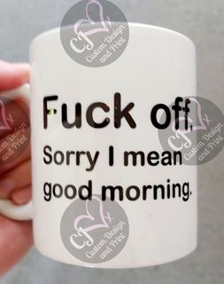 Fuck off. Sorry I mean good morning Mug