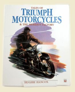 Tales of TRIUMPH Motorcycles & the Meriden Factory by Hughie Hancox
