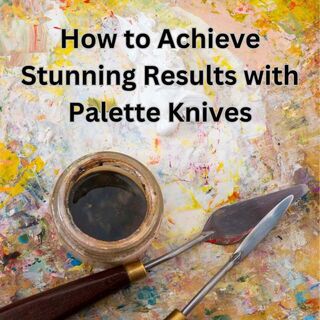 How to Achieve Stunning Results with Palette Knives