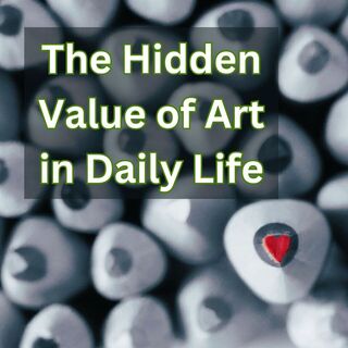 The Hidden Value of Art in Daily Life