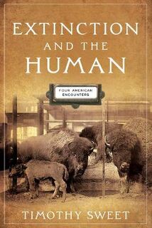 Alembics: Penn Studies in Literature and Science #: Extinction and the Human