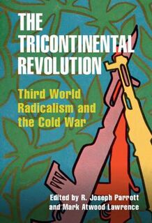 Cambridge Studies in US Foreign Relations #: The Tricontinental Revolution