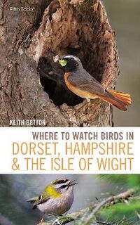 Where to Watch Birds in Dorset, Hampshire and the Isle of Wight  (5th Edition)