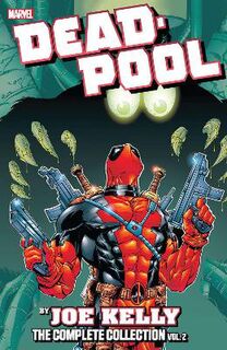 Deadpool #: Deadpool By Joe Kelly: The Complete Collection Vol. 2 (Graphic Novel)