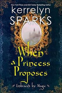Embraced by Magic #03: When a Princess Proposes