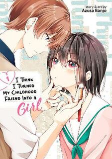 I Think I Turned My Childhood Friend Into a Girl Vol. 1 (Graphic Novel)