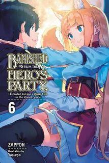 Banished from the Hero's Party, I Decided to Live a Quiet Life in the Countryside, Vol. 06 (Light Graphic Novel)