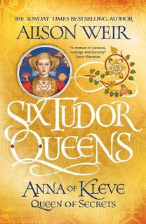 Six Tudor Queens #04: Anna of Kleve: Queen of Secrets