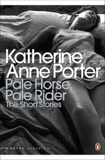 Penguin Modern Classics: Pale Horse, Pale Rider: The Selected Stories of Katherine Anne Porter