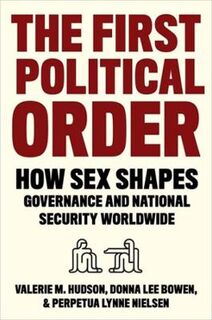 First Political Order, The: How Sex Shapes Governance and National Security Worldwide