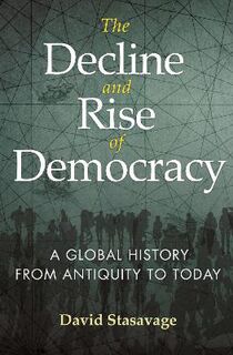 Decline and Rise of Democracy, The: A Global History from Antiquity to Today