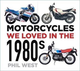 Motorcycles We Loved in the 1980s