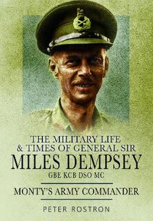 The Military Life and Times of General Sir Miles Dempsey