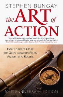 Art of Action, The: How Leaders Close the Gaps Between Plans, Actions and Results