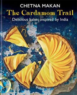 Cardamom Trail, The: Chetna Bakes with Flavours of the East