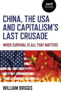 China, the USA and Capitalism's Last Crusade: When Survival Is All That Matters