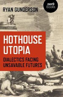 Hothouse Utopia: Dialectics Facing Unsavable Futures