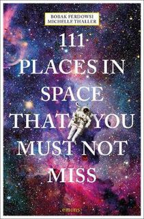 111 Places/Shops #: 111 Places in Space That You Must Not Miss