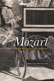 New Material Histories of Music #: Mozart and the Mediation of Childhood