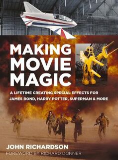 Making Movie Magic: A Lifetime Creating Special Effects for James Bond, Harry Potter, Superman & More