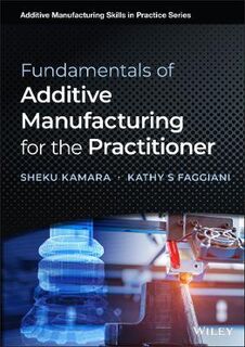 Fundamentals of Additive Manufacturing for the Practitioner