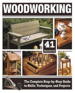 Woodworking: The Complete Step-By-Step Guide to Skills, Techniques, and Projects