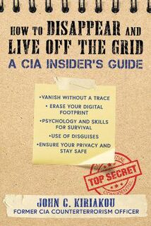 The CIA Insider's Guide to Disappearing and Living Off the Grid