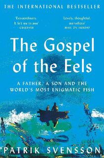 Gospel of the Eels, The: A Father, a Son and the World's Most Enigmatic Fish