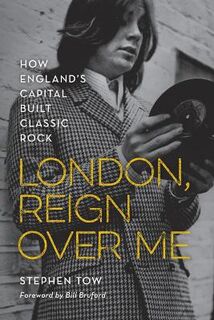 London, Reign Over Me: How England's Capital Built Classic Rock