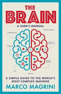 Brain: A User's Manual, The: A simple guide to the world's most complex machine