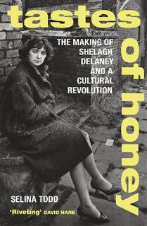Tastes of Honey: The Making of Shelagh Delaney and a Cultural Revolution