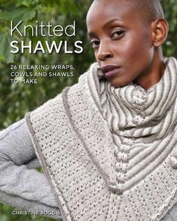 Knitted Shawls: 26 Relaxing Wraps, Cowls and Shawls