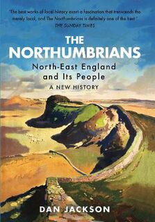 Northumbrians, The: North-East England and Its People: A New History