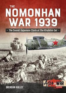 Nomonhan War 1939, The: Soviet-Japanese Clash at the Khalkhin Gol
