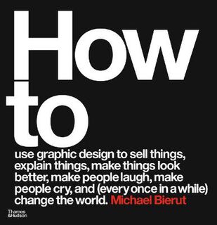 How to Use Graphic Design to Sell Things, Explain Things, Make Things Look Better, Make People Laugh, Make People Cry