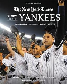 New York Times Story of the Yankees: 1903-Present: 390 Articles, Profiles and Essays