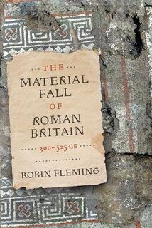The Material Fall of Roman Britain, 300-525 CE