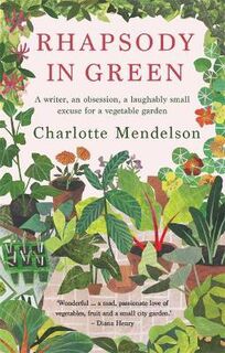 Rhapsody in Green: A Writer, an Obsession, a Laughably Small Excuse for a Vegetable Garden