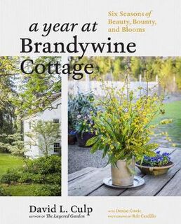Year at Brandywine Cottage: Six Seasons of Beauty, Bounty and Blooms