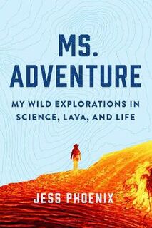 Ms. Adventure: My Wild Explorations in Science, Lava and Life