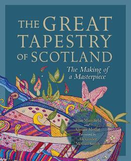 Great Tapestry of Scotland, The: The Making of a Masterpiece