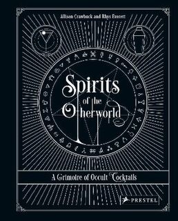 Spirits of the Otherworld: A Grimoire of Occult Cocktails & Drinking Rituals