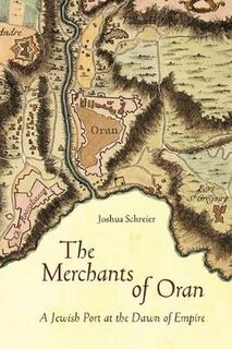 Stanford Studies in Jewish History and Culture #: The Merchants of Oran