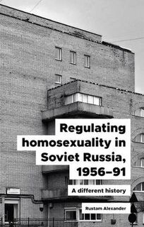 Regulating Homosexuality in Soviet Russia, 1956-91